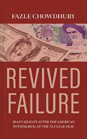 Revived Failure: Iran’s Reality After the American Withdrawal of the Nuclear Deal by Fazle Chowdhury