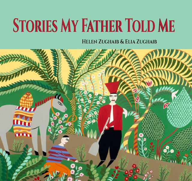 Stories My Father Told Me: Memories of a Childhood in Syria and Lebanon by Helen Zughaib and Elia Zughaib