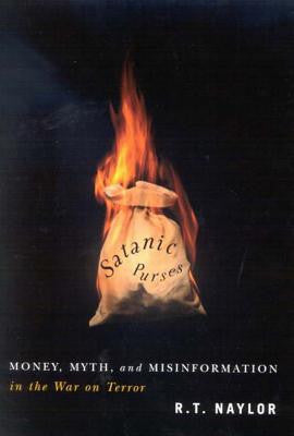 Satanic Purses: Money, Myth, And Misinformation in the War on Terror by R. T. Naylor