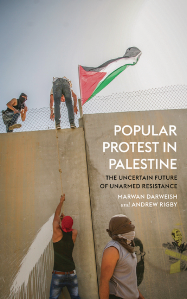Popular Protest in Palestine: The History and Uncertain Future of Unarmed Resistance by Marwan Darweish and Andrew Rigby