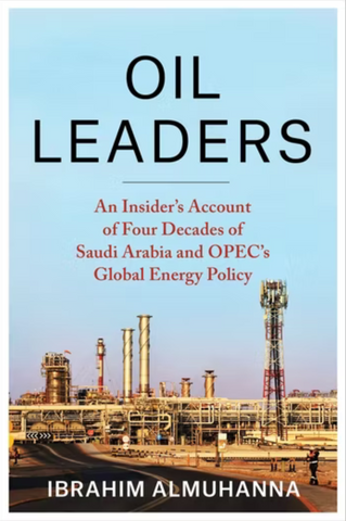 Oil Leaders: An Insider's Account of Four Decades of Saudi Arabia and Opec's Global Energy Policy by Ibrahim Almuhanna