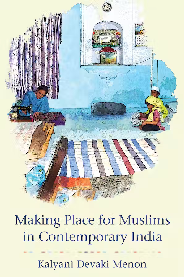 Making Place for Muslims in Contemporary India by Kalyani Devaki Menon