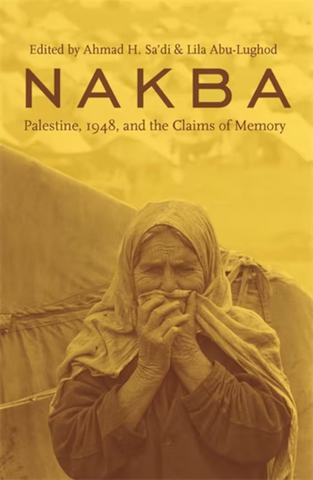 Nakba: Palestine, 1948, and the Claims of Memory edited by Ahmad H. Sa'di and Lila Abu-Lughod