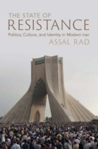 The State of Resistance: Politics, Culture, and Identity in Modern Iran by Assal Rad