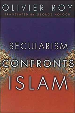 Secularism Confronts Islam by Oliver Roy