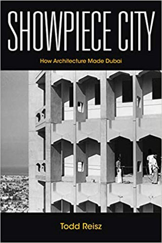 Showpiece City: How Architecture Made Dubai by Todd Reisz