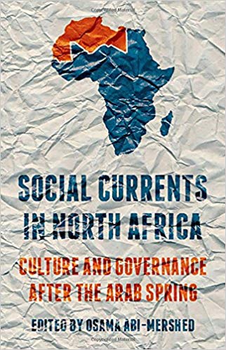 Social Currents in North Africa: Culture and Governance after the Arab Spring by Osama Abi-Mershed