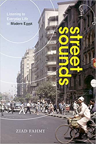 Street Sounds: Listening to Everyday Life in Modern Egypt by Ziad Fahmy