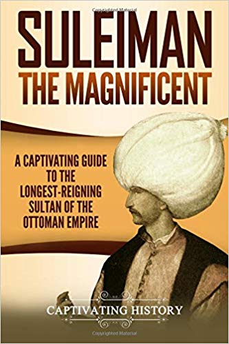 Suleiman the Magnificent: A Captivating Guide to the Longest-Reigning Sultan of the Ottoman Empire