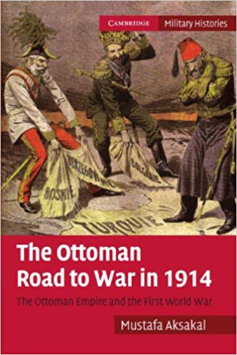 The Ottoman Road to War in 1914: The Ottoman Empire and the First World War