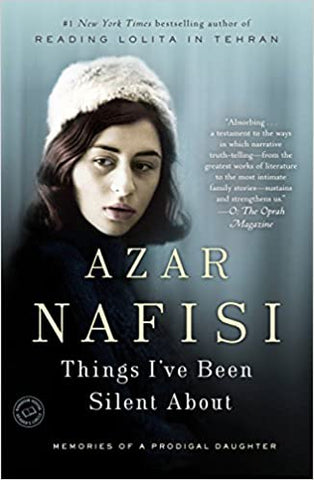 Things I've Been Silent about: Memories of a Prodigal Daughter by Azar Nafisi
