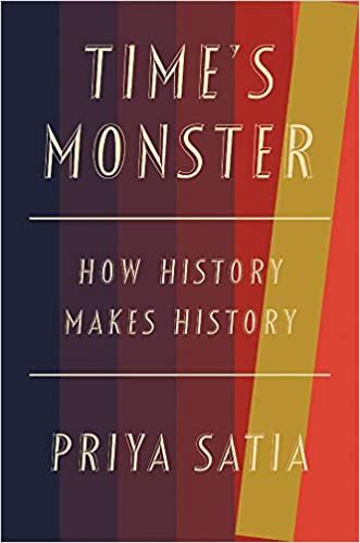 Time's Monster: How History Makes History by Priya Satia