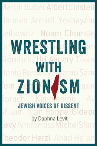 Wrestling with Zionism: Jewish Voices of Dissent, edited by Daphna Levit
