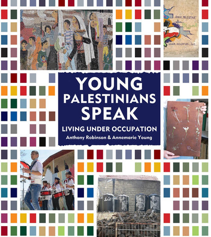 Young Palestinians Speak: Living Under Occupation by Anthony Robinson and Annemarie Young