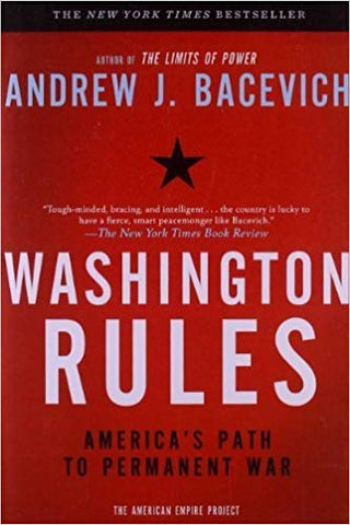 Washington Rules: America's Path to Permanent War by Andrew J. Bacevitch
