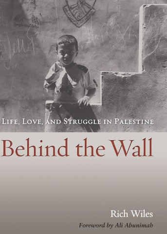 Behind the Wall: Life, Love, and Struggle in Palestine by Rich Wiles and Ali Abunimah