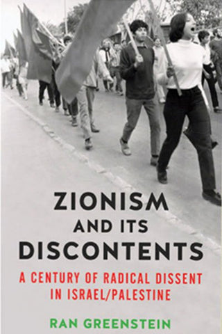 Zionism and its Discontents: A Century of Radical Dissent in Israel/Palestine by Ran Greenstein