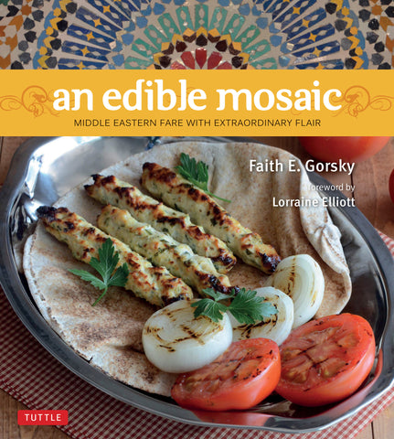 An Edible Mosaic: Middle Eastern Fare with Extraordinary Flair by Faith E. Gorsky