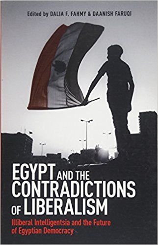 Egypt and the Contradictions of Liberalism: Illiberal Intelligentsia and the Future of Egyptian Democracy (Studies on Islam, Human Rights, and Democracy) by Dalia Fahmy