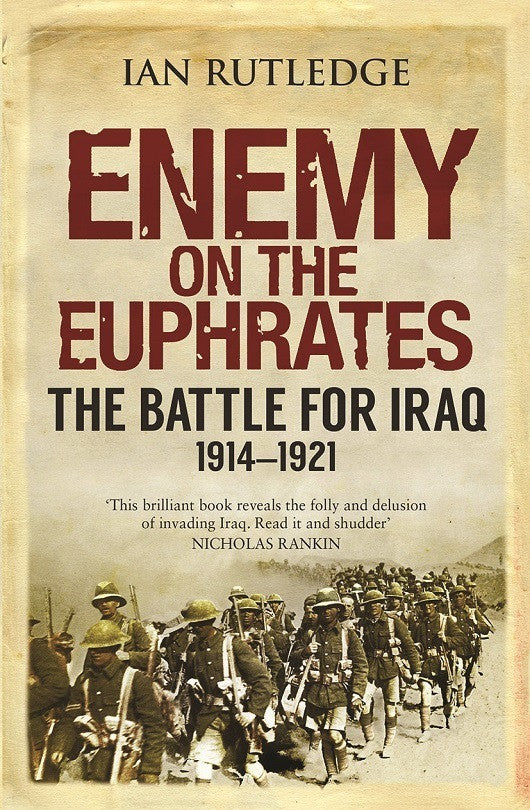 Enemy on the Euphrates: The Battle for Iraq, 1914-1921 by Ian Rutledge