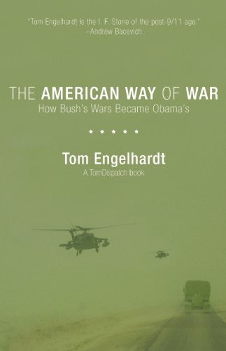 The American Way of War: How Bush's Wars Became Obama's by Tom Engelhardt