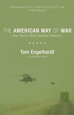 The American Way of War: How Bush's Wars Became Obama's by Tom Engelhardt