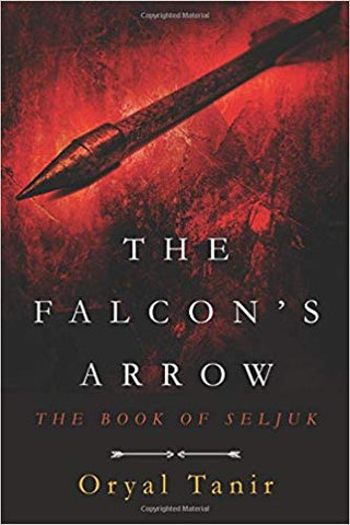 The Falcon's Arrow: The Book of Seljuk by Oryal Tanir