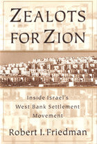 Zealots for Zion: Inside Israel's West Bank Settlement Movement by Robert Friedman