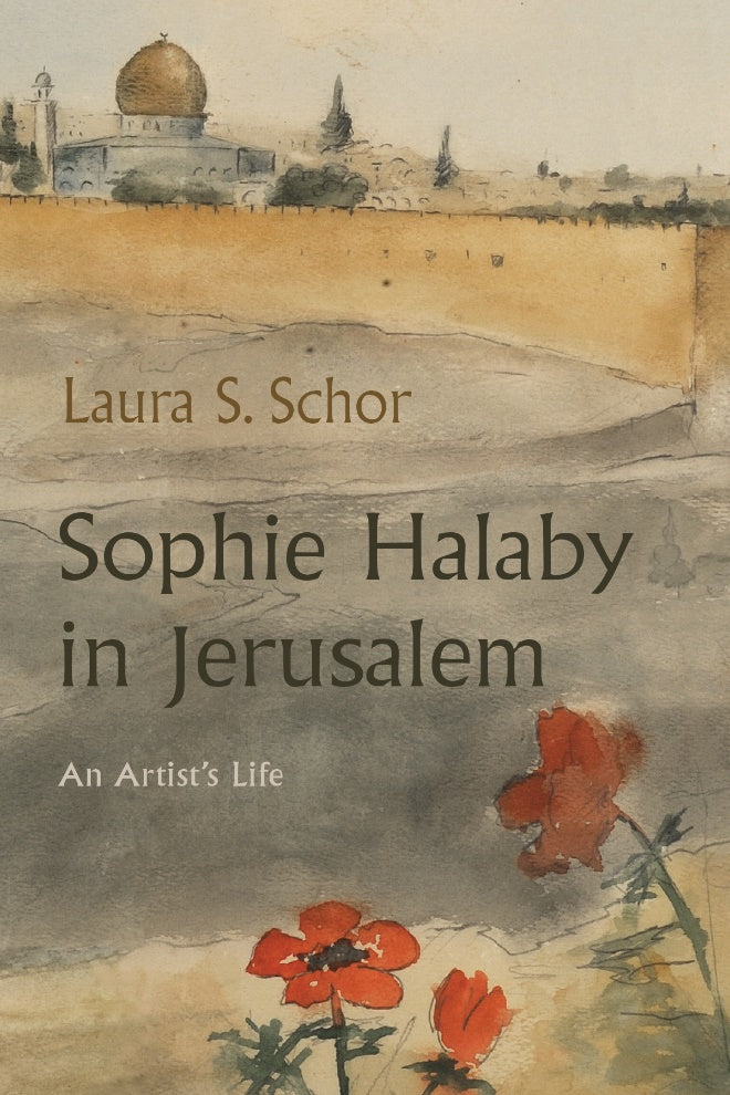 Sophie Halaby in Jerusalem: An Artist’s Life by Laura Schor