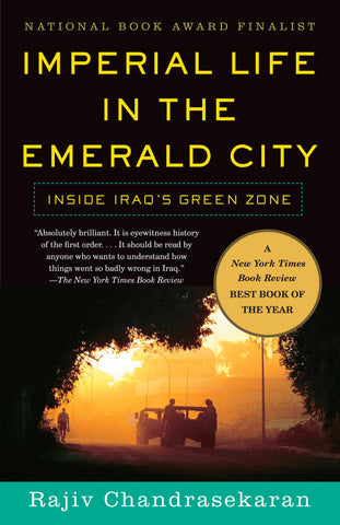 Imperial Life in The Emerald City: Inside Iraq's Green Zone by Rajiv Chandrasekaran
