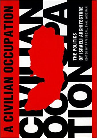 A Civilian Occupation: The Politics of Israeli Architecture edited by Rafi Segal and Eyal Weizman
