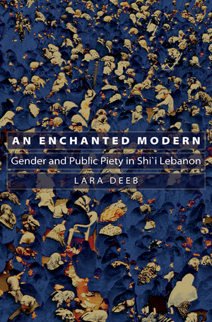 An Enchanted Modern: Gender and Public Piety in Shi'i Lebanon by Lara Deeb
