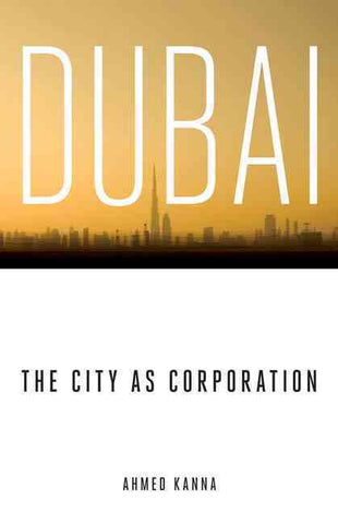 Dubai, the City as Corporation by Ahmed Kanna