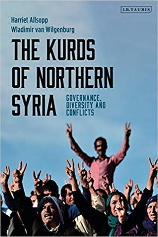 The Kurds of Northern Syria: Governance, Diversity and Conflicts by Harriet Allsopp and Wladimir van Wilgenburg