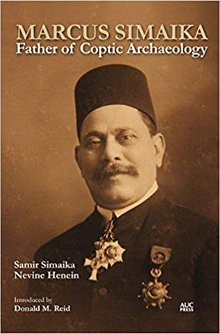 Marcus Simaika: Father of Coptic Archaeology by Samir Simaika