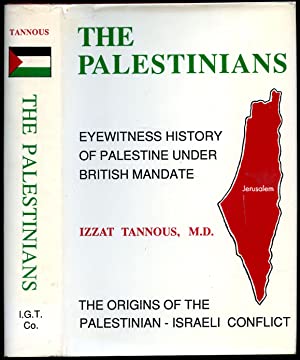 Palestinians: A Detailed Documented Eyewitness History of Palestine Under British Mandate by Izzat Tannous