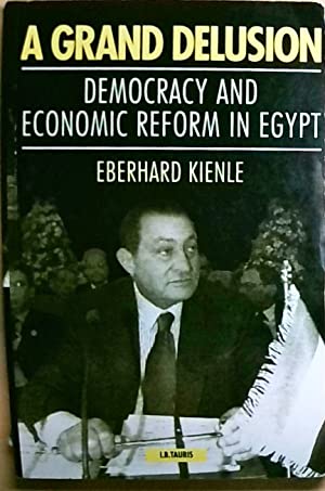 A Grand Delusion: Democracy and Economic Reform in Egypt by Eberhard Kienle