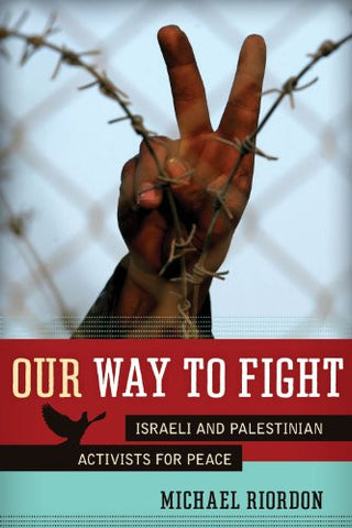 Our Way to Fight: Israeli and Palestinian Activists for Peace by Michael Riordon