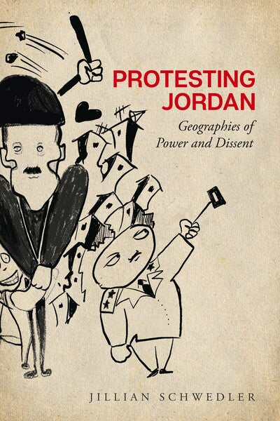 Protesting Jordan: Geographies of Power and Dissent by Jillian Schwedler