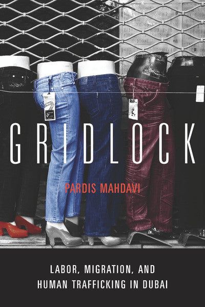 Gridlock: Labor, Migration, and Human Trafficking in Dubai by Pardis Mahdavi