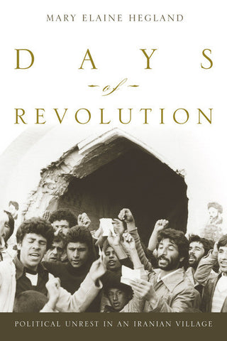 Days of Revolution: Political Unrest in an Iranian Village by Mary Hegland
