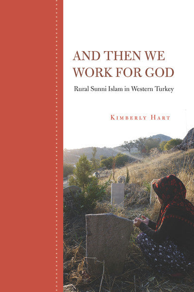 And Then We Work for God: Rural Sunni Islam in Western Turkey by Kimberly Hart