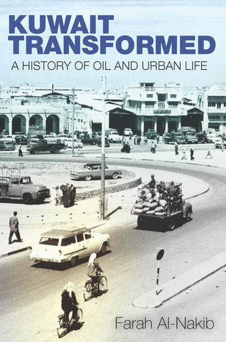 Kuwait Transformed: A History of Oil and Urban Life by Farah Al-Nakib