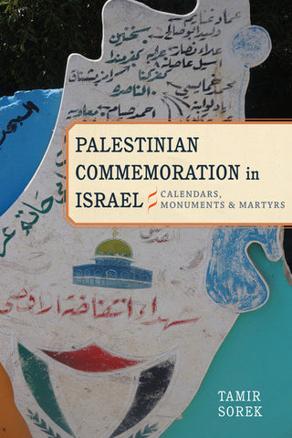 Palestinian Commemoration in Israel: Calendars, Monuments, and Martyrs by Tamir Sorek
