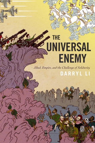 The Universal Enemy Jihad, Empire, and the Challenge of Solidarity by Darryl Li
