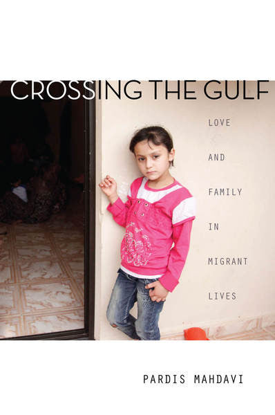 Crossing the Gulf: Love and Family in Migrant Lives by Pardis Mahdavi
