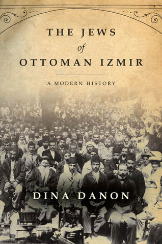 The Jews of Ottoman Izmir: A Modern History by Dina Danon