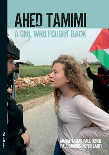 Ahed Tamimi: A Girl who Fought Back by Ahed Tamimi, Paul Heron, Paul Morris, and Peter Lahti