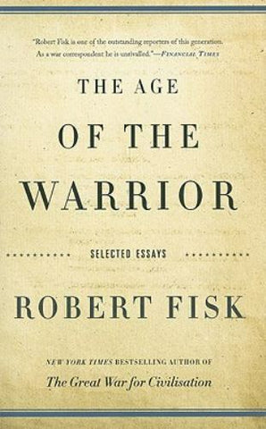 The Age of the Warrior: Selected Essays by Robert Fisk