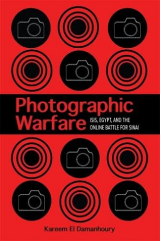 Photographic Warfare: Isis, Egypt, and the Online Battle for Sinai by Kareem El Damanhoury
